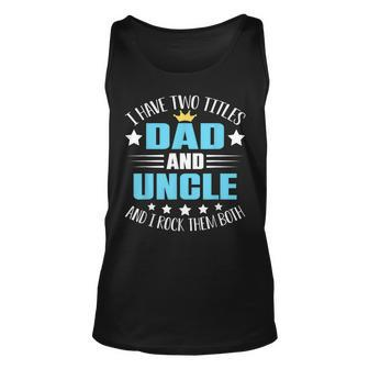 I Have Two Titles Dad And Uncle Funny Fathers Day V2 Unisex Tank Top - Seseable