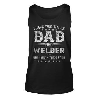 I Have Two Titles Dad And Welder Funny Fathers Day Gift V2 Unisex Tank Top - Seseable
