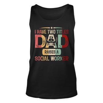 I Have Two Titles Dad Raises A Social Worker Fathers Day Unisex Tank Top - Seseable