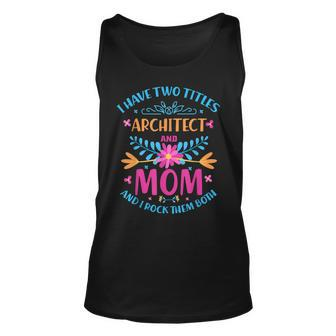 I Have Two Titles Mom And Architect Cute Flowers Costume Unisex Tank Top - Seseable