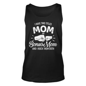 I Have Two Titles Mom And Bonus Mom And Rock Them Both Unisex Tank Top - Seseable