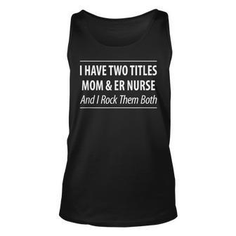I Have Two Titles Mom & Er Nurse - And I Rock Them Both - Unisex Tank Top - Seseable