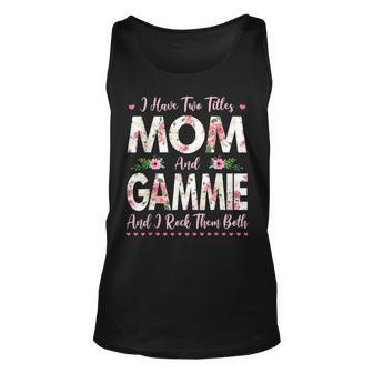 I Have Two Titles Mom And Gammie Flowers Mothers Day Grandma Unisex Tank Top - Seseable