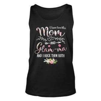 I Have Two Titles Mom And Glam-Ma Women Floral Decor Grandma Unisex Tank Top - Seseable