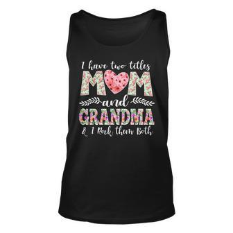 I Have Two Titles Mom And Grandma Cute Flowers Mothers Day Unisex Tank Top - Seseable