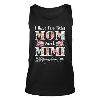 I Have Two Titles Mom And Mimi Floral Mothers Day Unisex Tank Top - Seseable