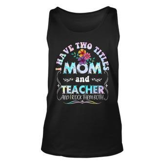 I Have Two Titles Mom And Teacher Tie Dye Funny Mothers Day Unisex Tank Top - Seseable