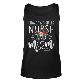 I Have Two Titles Nurse And Mom I Rock Them Both Floral V3 Unisex Tank Top - Seseable