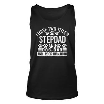 I Have Two Titles Stepdad And Dog Dad Step Dad And Dog Dad Unisex Tank Top - Seseable