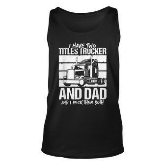 I Have Two Titles Trucker And Dad And Rock Both Trucker Dad V2 Unisex Tank Top - Seseable