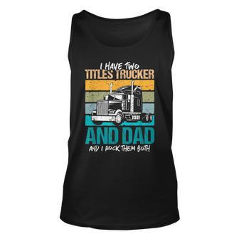 I Have Two Titles Trucker And Dad And Rock Both Trucker Dad V3 Unisex Tank Top - Seseable