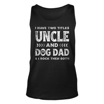 I Have Two Titles Uncle And Dog Dad Fathers Day Family Unisex Tank Top - Seseable