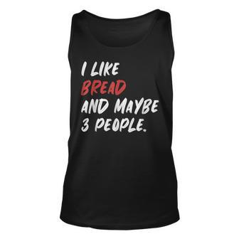 I Like Bread And Maybe 3 People Baker Baking Unisex Tank Top | Mazezy