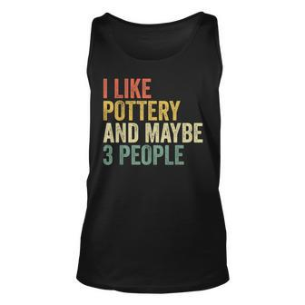 I Like Pottery And Maybe 3 People Funny Pottery Lover Unisex Tank Top - Seseable