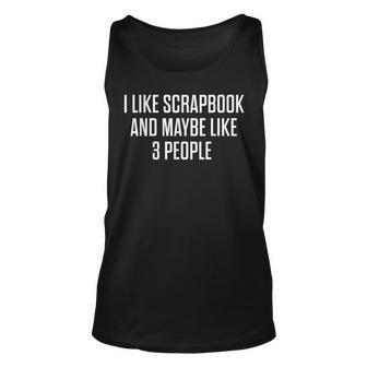 I Like Scrapbook And Maybe Like 3 People Scrapbooking Unisex Tank Top - Seseable