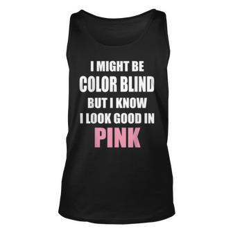 I Might Be Color Blind But I Know I Look Good In Pink Unisex Tank Top - Seseable