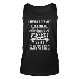 I Never Dreamed Id End Up Marrying A Perfect Freakin Wife But Here I Am Living The Dream Shirt Men Women Tank Top Graphic Print Unisex - Thegiftio UK