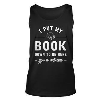 I Put My Book Down To Be Here Funny Readers Bookworm Gift Unisex Tank Top - Seseable