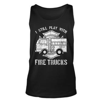 I Still Play With Fire Trucks Firefighter Fireman Gift Unisex Tank Top - Seseable