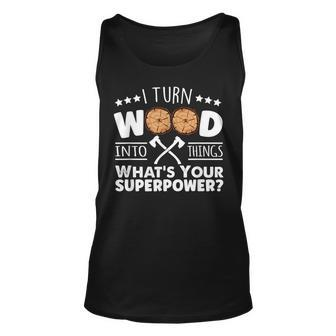I Turn Wood Into Things Whats Your Superpower Carpenter Unisex Tank Top - Seseable