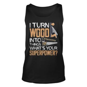 I Turn Wood Into Things Whats Your Superpower Woodworking Unisex Tank Top - Seseable