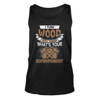 I Turn Wood Into Things Whats Your Superpower Woodworking Unisex Tank Top - Seseable