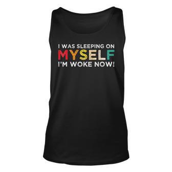 I Was Sleeping On Myself Im Woke Now Unisex Tank Top - Thegiftio UK