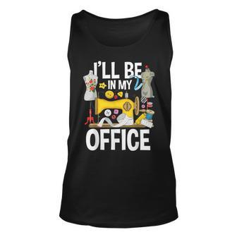 Ill Be In My Office - Sew Machine Sewing Quilter Quilting Unisex Tank Top | Mazezy