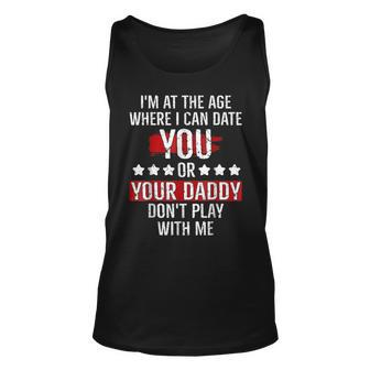 Im At The Age Where I Can Date You Or Your Daddy Funny Unisex Tank Top | Mazezy