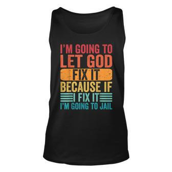 Im Going To Let God Fix It If I Fix It Im Going To Jail Unisex Tank Top | Mazezy