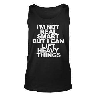 Im Not Real Smart But I Can Lift Heavy Things Unisex Tank Top - Seseable