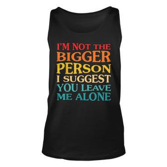 Im Not The Bigger Person I Suggest You Leave Me Alone Unisex Tank Top - Thegiftio UK