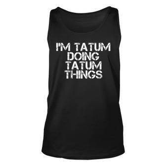 Im Tatum Doing Tatum Things Name Funny Birthday Gift Idea Unisex Tank Top - Seseable