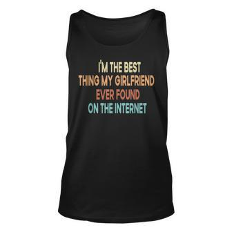 Im The Best Thing My Girlfriend Ever Found On The Internet Unisex Tank Top - Seseable