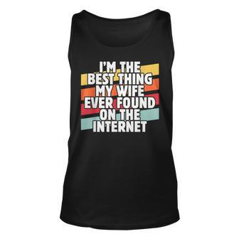 Im The Best Thing My Wife Ever Found On Internet Dad Joke Unisex Tank Top - Seseable