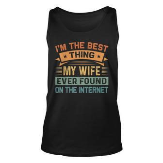 Im The Best Thing My Wife Ever Found On The Internet Unisex Tank Top - Seseable