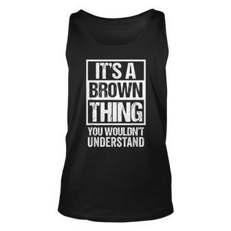 Its A Brown Thing - You Wouldnt Understand - Family Name Unisex Tank Top - Seseable