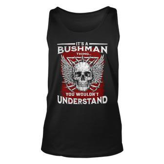 Its A Bushman Thing You Wouldnt Understand Bushman Last Name Unisex Tank Top - Seseable