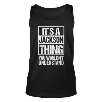 Its A Jackson Thing You Wouldnt Understand - Family Name Unisex Tank Top - Seseable