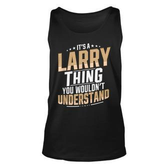It’S A Larry Thing You Wouldn’T Understand Personal Name Unisex Tank Top - Seseable