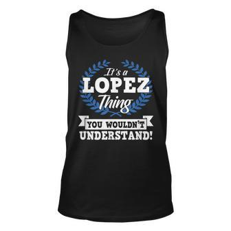 Its A Lopez Thing You Wouldnt Understand Name Unisex Tank Top - Seseable