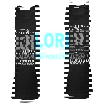 Its A Lori Thing Wouldnt Understand Girl Name Lori Unisex Tank Top | Mazezy