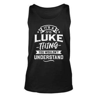 Its A Luke Thing You Wouldnt Understand - Forename Gift Unisex Tank Top - Seseable