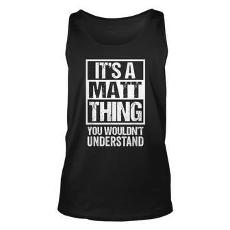 Its A Matt Thing You Wouldnt Understand - First Name Unisex Tank Top - Seseable