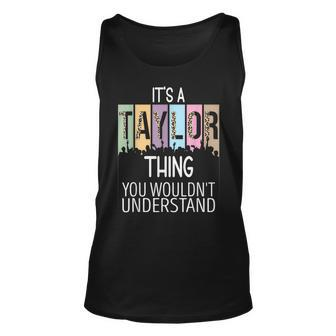 Its A Taylor Thing You Wouldnt Understand - Family Name Unisex Tank Top | Mazezy
