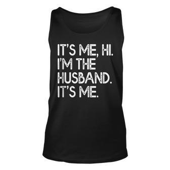 Its Me Hi Im The Husband Funny Mens Dad Fathers Day Unisex Tank Top - Thegiftio UK