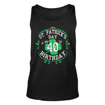 Its St Patricks Day & My 40Th Birthday 40 Years Old Gift Unisex Tank Top | Mazezy