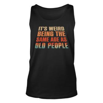 Its Weird Being The Same Age As Old People Funny Vintage V7 Unisex Tank Top - Thegiftio UK