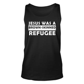 Jesus Was A Brown Skinned Refugee T Unisex Tank Top | Mazezy
