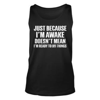Just Because Im Awake Doesnt Mean Im Ready To Do Things Unisex Tank Top - Seseable